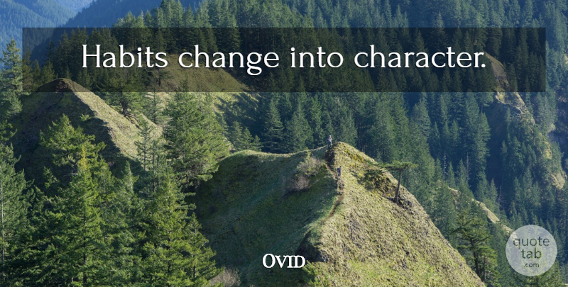 Ovid Quote About Character, Habit: Habits Change Into Character...