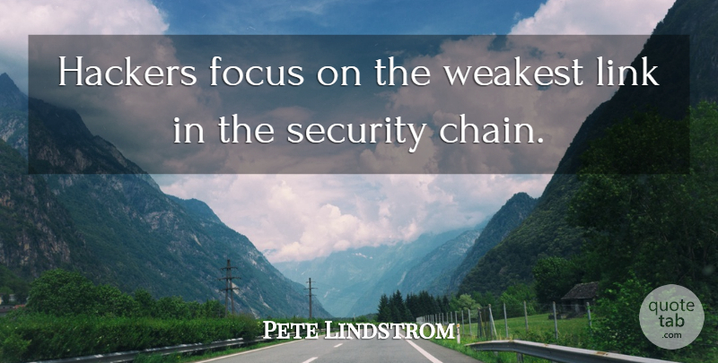 Pete Lindstrom Quote About Focus, Hackers, Link, Security, Weakest: Hackers Focus On The Weakest...
