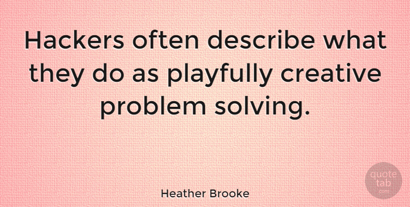 Heather Brooke Quote About Hackers: Hackers Often Describe What They...
