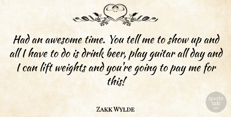 Zakk Wylde Quote About Time, Beer, Guitar: Had An Awesome Time You...