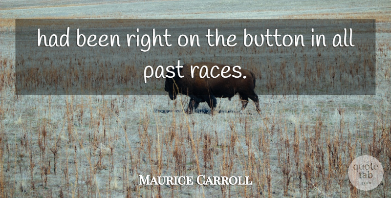 Maurice Carroll Quote About Button, Past: Had Been Right On The...