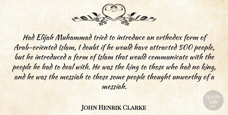 John Henrik Clarke Quote About Attracted, Deal, Form, Introduce, Introduced: Had Elijah Muhammad Tried To...