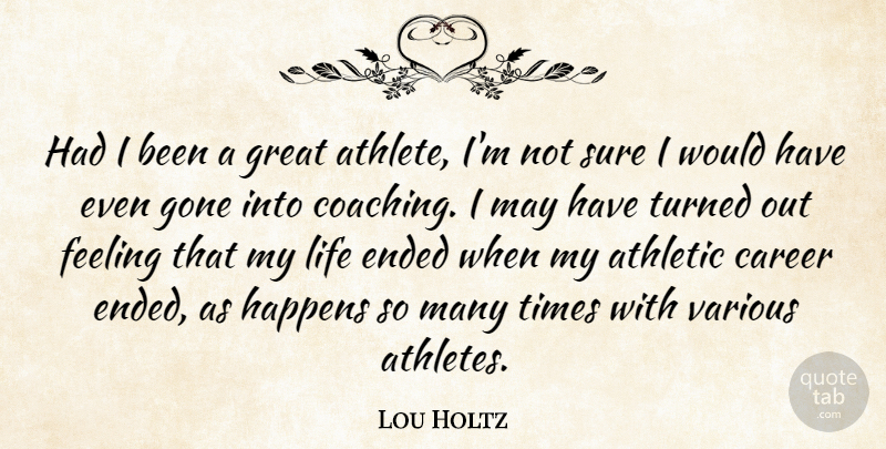 Lou Holtz Quote About Athlete, Careers, Feelings: Had I Been A Great...