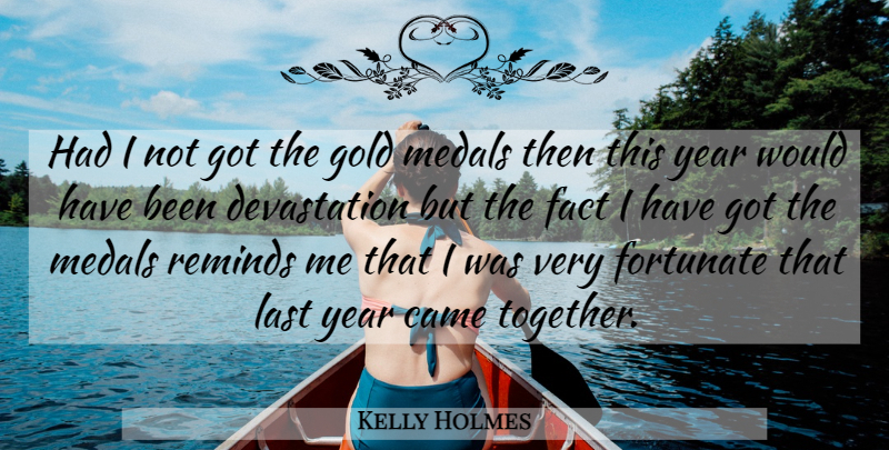 Kelly Holmes Quote About Came, Fact, Fortunate, Gold, Last: Had I Not Got The...