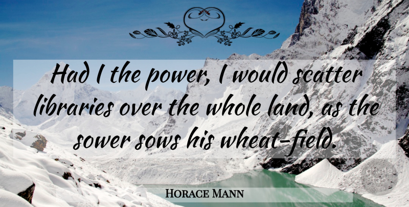 Horace Mann Quote About Book, Land, Wheat Fields: Had I The Power I...