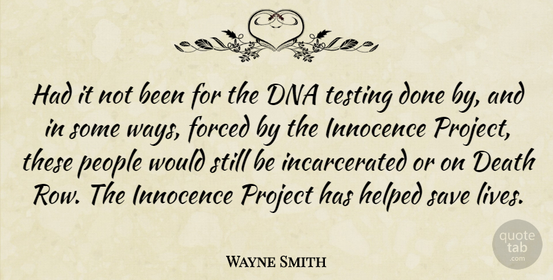 Wayne Smith Quote About Death, Dna, Forced, Helped, Innocence: Had It Not Been For...