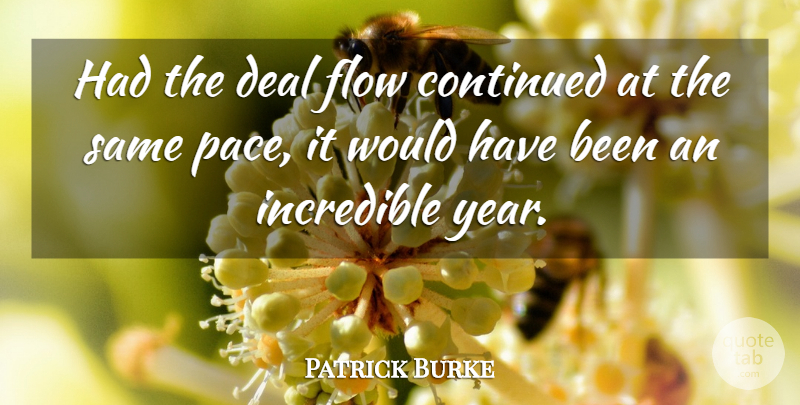 Patrick Burke Quote About Continued, Deal, Flow, Incredible: Had The Deal Flow Continued...