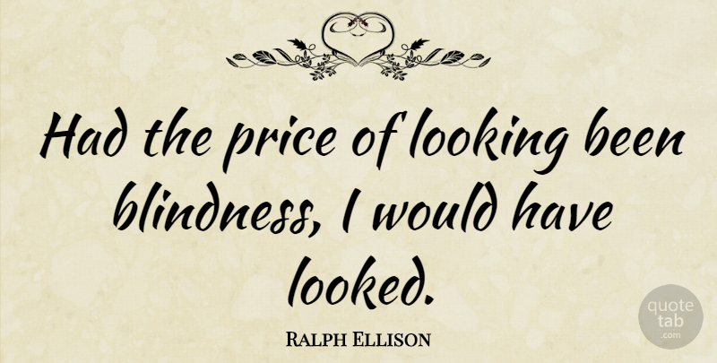 Ralph Ellison Quote About Vision, Eyes Looking, Eyes And Beauty: Had The Price Of Looking...