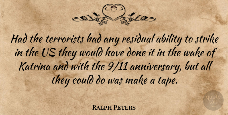 Ralph Peters Quote About Ability, Katrina, Residual, Strike, Terrorists: Had The Terrorists Had Any...