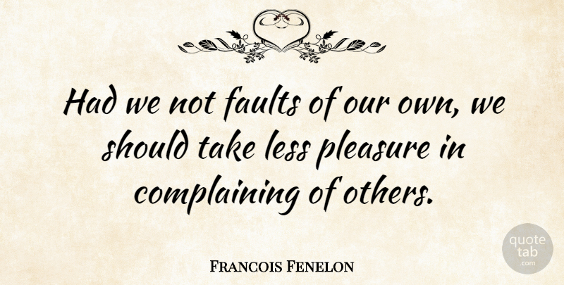 Francois Fenelon Quote About Failure, Complaining, Faults: Had We Not Faults Of...