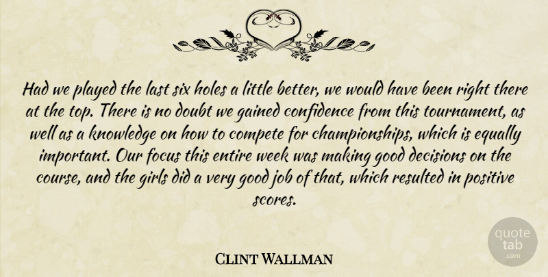 Clint Wallman Quote About Compete, Confidence, Decisions, Doubt, Entire: Had We Played The Last...