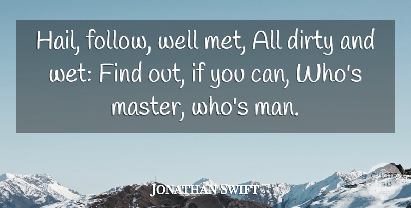 Jonathan Swift Quote About Dirty, Men, Masters: Hail Follow Well Met All...