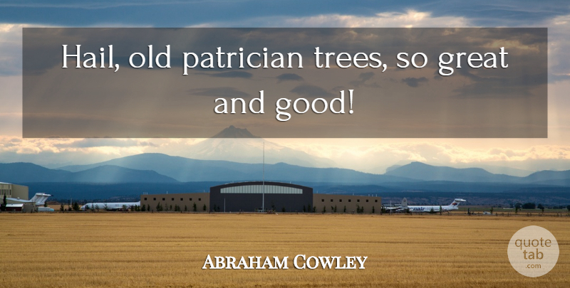 Abraham Cowley Quote About Great: Hail Old Patrician Trees So...