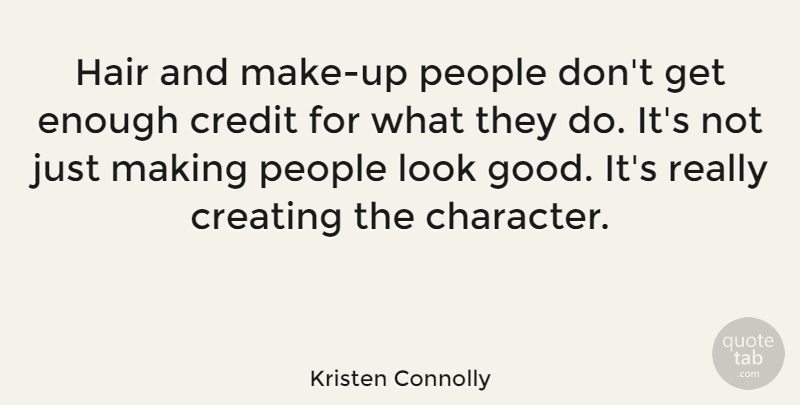 Kristen Connolly Quote About Creating, Credit, Good, People: Hair And Make Up People...