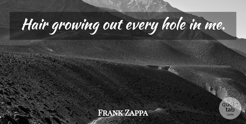 Frank Zappa Quote About Hair, Growing, Holes: Hair Growing Out Every Hole...