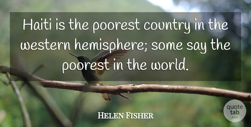 Helen Fisher Quote About Country, World, Haiti: Haiti Is The Poorest Country...
