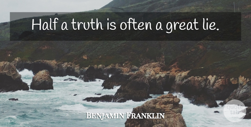 Benjamin Franklin Quote About Life, Truth, Lying: Half A Truth Is Often...