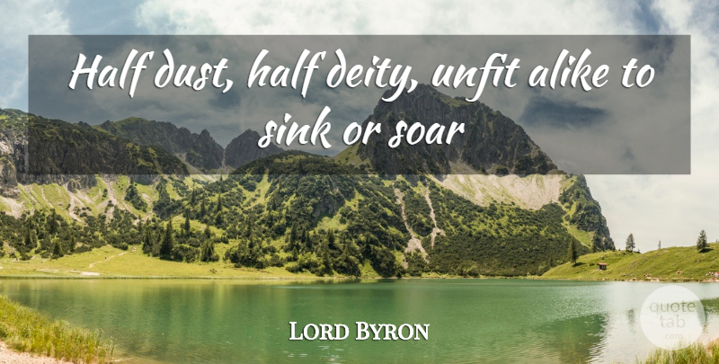 Lord Byron Quote About Alike, Half, Sink, Soar: Half Dust Half Deity Unfit...