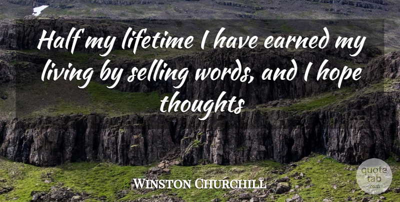 Winston Churchill Quote About Earned, Half, Hope, Lifetime, Living: Half My Lifetime I Have...