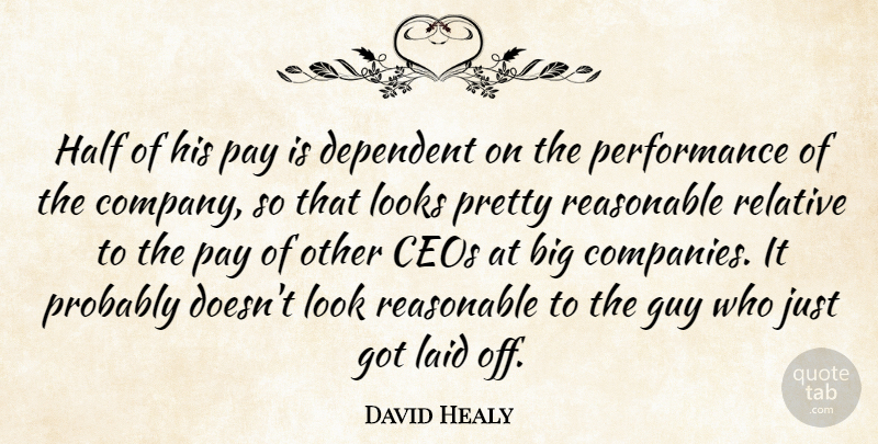 David Healy Quote About Ceos, Company, Dependent, Guy, Half: Half Of His Pay Is...