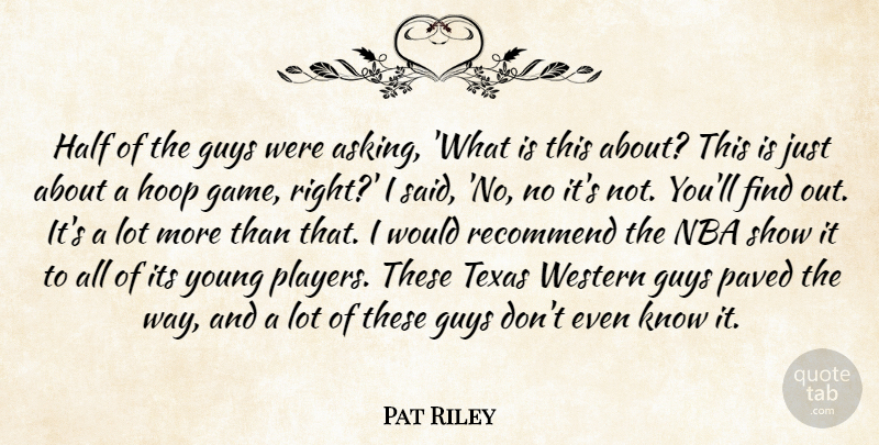 Pat Riley Quote About Guys, Half, Nba, Paved, Recommend: Half Of The Guys Were...