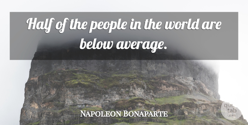 Napoleon Bonaparte Quote About Average, People, Half: Half Of The People In...