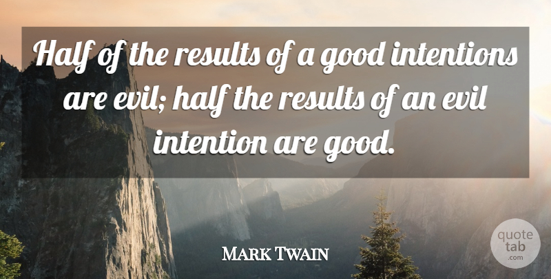 Mark Twain Quote About Evil, Half, Good Intentions: Half Of The Results Of...