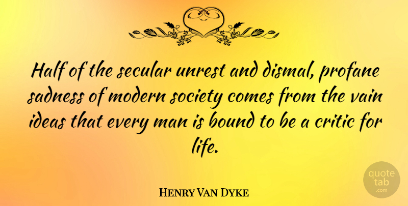 Henry Van Dyke Quote About Sad, Men, Ideas: Half Of The Secular Unrest...