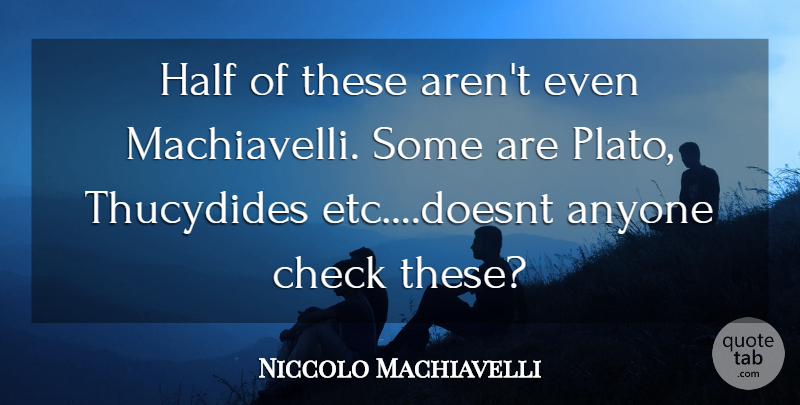 Niccolo Machiavelli Quote About Plato, Etc, Half: Half Of These Arent Even...