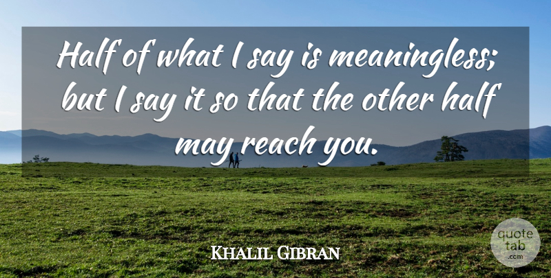 Khalil Gibran Quote About Spiritual, Truth, Half: Half Of What I Say...