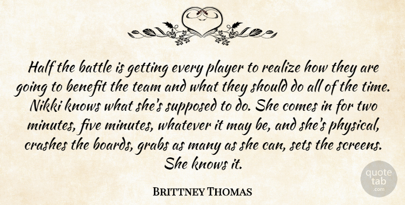 Brittney Thomas Quote About Battle, Benefit, Crashes, Five, Half: Half The Battle Is Getting...