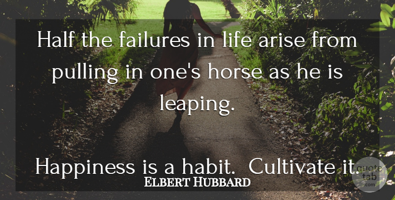 Elbert Hubbard Quote About Horse, Half, Habit: Half The Failures In Life...