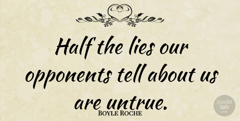 Boyle Roche Quote About Lying, Half, Opponents: Half The Lies Our Opponents...