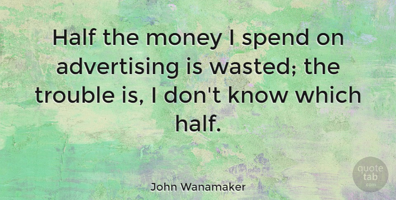 John Wanamaker Quote About Advertising, American Businessman, Half, Money: Half The Money I Spend...