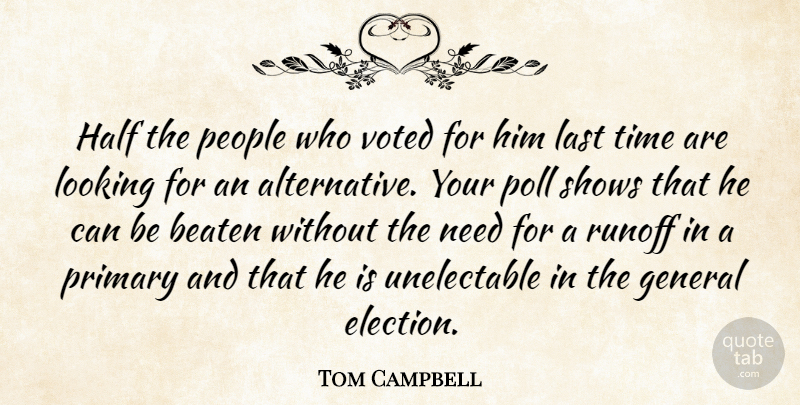 Tom Campbell Quote About Beaten, General, Half, Last, Looking: Half The People Who Voted...