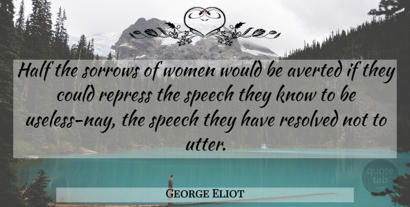 George Eliot Quote About Women, Sorrow, Half: Half The Sorrows Of Women...