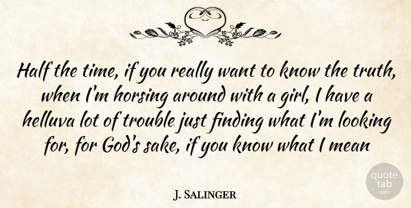J. Salinger Quote About Finding, Half, Helluva, Looking, Mean: Half The Time If You...