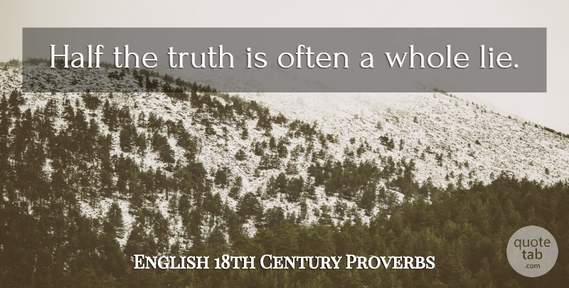 English 18th Century Proverbs Quote About Half, Proverbs, Truth: Half The Truth Is Often...