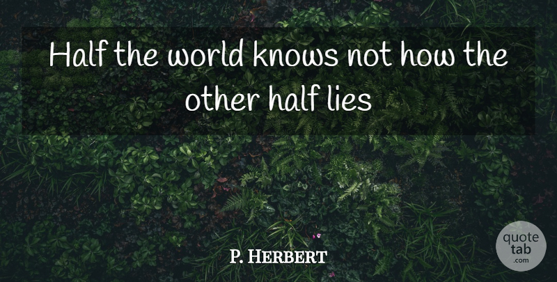 George Herbert Quote About Lying, Half, World: Half The World Knows Not...