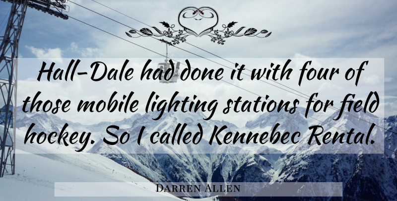 Darren Allen Quote About Field, Four, Lighting, Mobile, Stations: Hall Dale Had Done It...