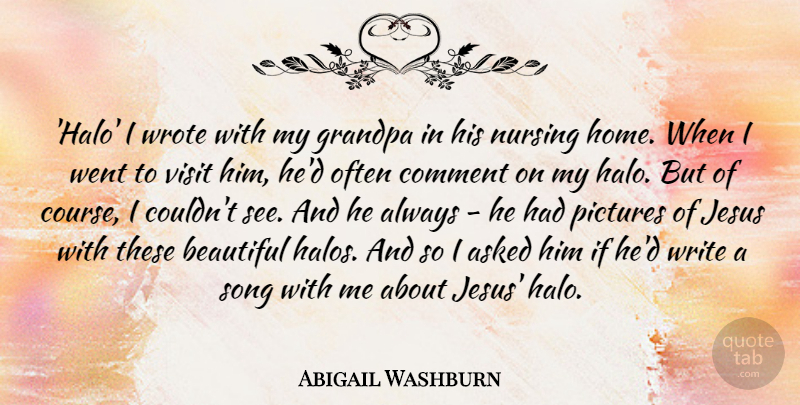 Abigail Washburn Quote About Asked, Comment, Grandpa, Home, Jesus: Halo I Wrote With My...