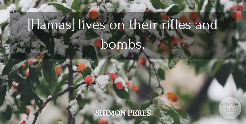Shimon Peres Quote About Rifles, Bombs, Hamas: Hamas Lives On Their Rifles...