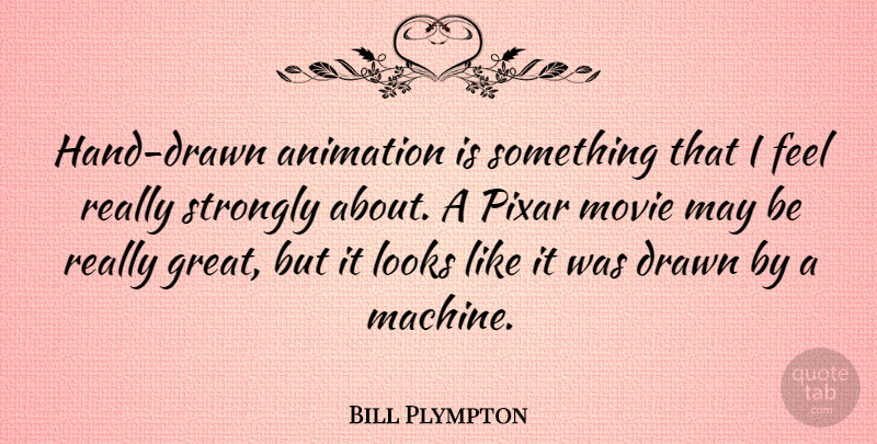 Bill Plympton Quote About Animation, Drawn, Great, Looks, Pixar: Hand Drawn Animation Is Something...