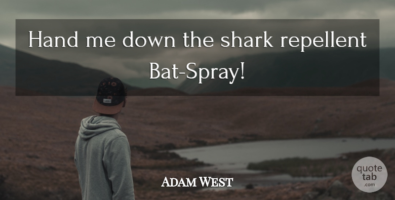 Adam West Quote About Hands, Sharks, Bats: Hand Me Down The Shark...