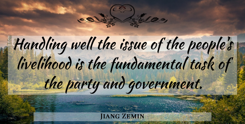 Jiang Zemin Quote About Handling, Issue, Livelihood, Party, Task: Handling Well The Issue Of...