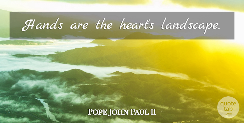 Pope John Paul II Quote About Heart, Hands, Landscape: Hands Are The Hearts Landscape...