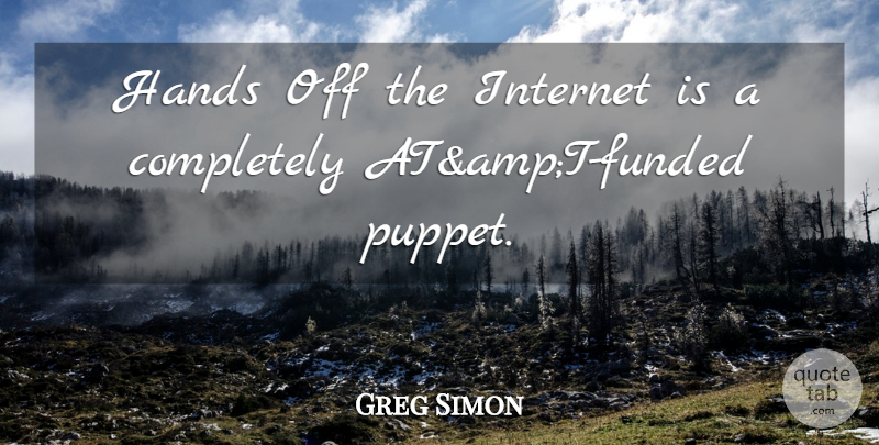 Greg Simon Quote About Hands, Internet: Hands Off The Internet Is...
