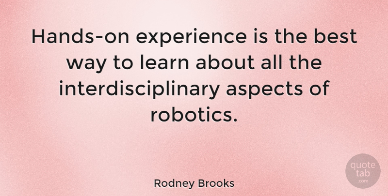 Rodney Brooks Quote About Aspects, Best, Experience: Hands On Experience Is The...