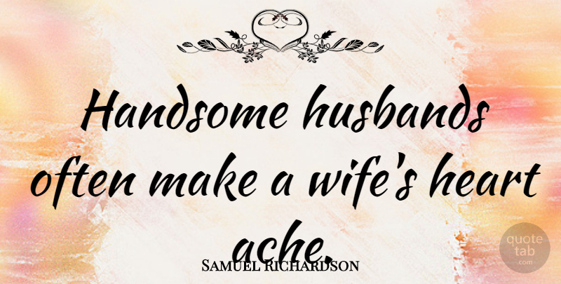 Samuel Richardson Quote About Beauty, Husband, Heart: Handsome Husbands Often Make A...