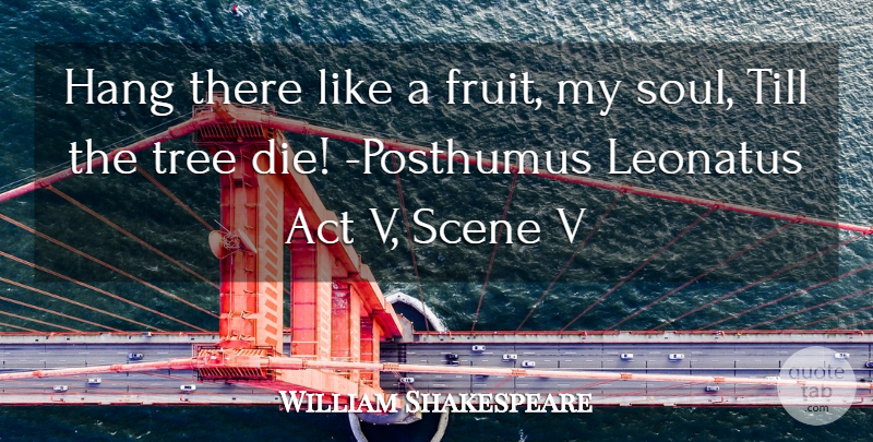 William Shakespeare Quote About Tree, Soul, Fruit: Hang There Like A Fruit...